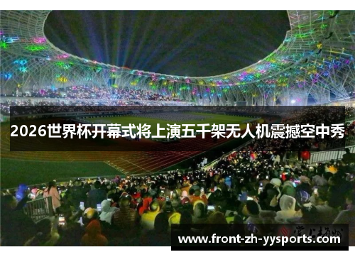 2026世界杯开幕式将上演五千架无人机震撼空中秀