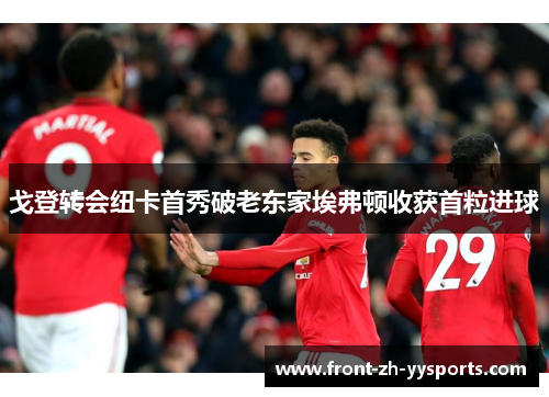 戈登转会纽卡首秀破老东家埃弗顿收获首粒进球